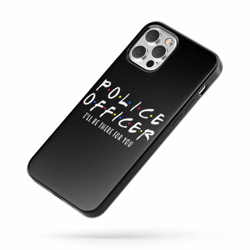 Police Officer I'Ll Be There For You iPhone Case Cover