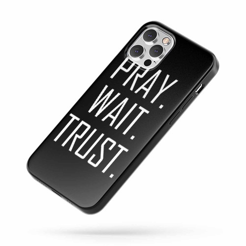 Pray Wait Trust iPhone Case Cover