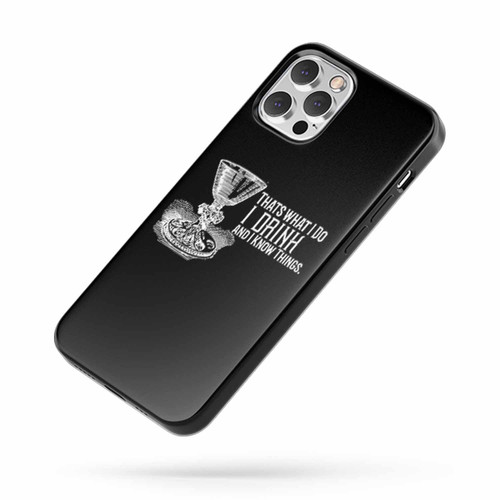 That'S What I Do I Drink And I Know Things Game Of Thrones Tyrion Lannister Quote iPhone Case Cover