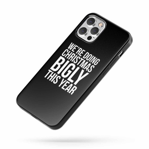 We'Re Doing Christmas Bigly This Year iPhone Case Cover