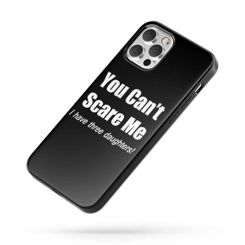 You Can'T Scare Me I Have Three Daughters! iPhone Case Cover