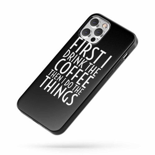 First I Drink The Coffee Quote iPhone Case Cover
