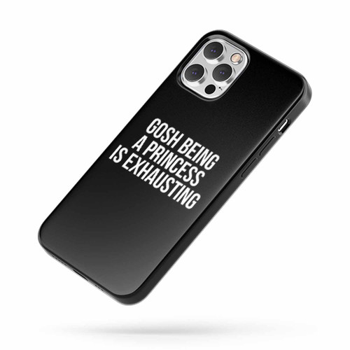 Gosh Being A Princess Is Exhausting 2 Quote iPhone Case Cover