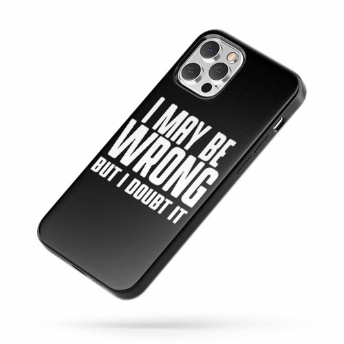 I May Be Wrong But I Doubt It Saying Quote iPhone Case Cover