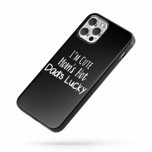 I'M Cute Mom'S Hot Dad'S Lucky Saying Quote iPhone Case Cover