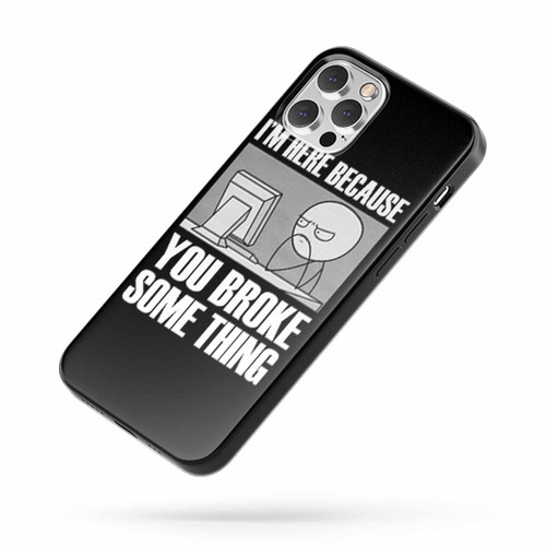 I'M Here Because You Broke Something Quote iPhone Case Cover