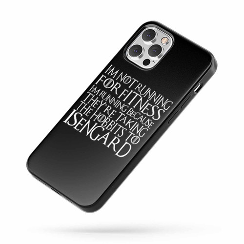 I'M Not Running For Fitness I'M Running Because They'Re Taking The Hobbits To Isengard Quote iPhone Case Cover