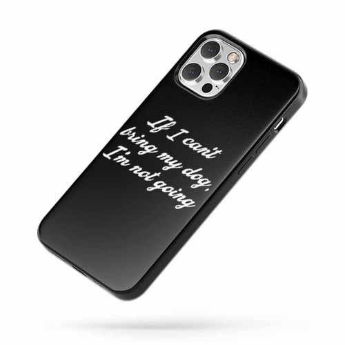 If I Can'T Bring My Dog I'M Not Going Saying Quote iPhone Case Cover