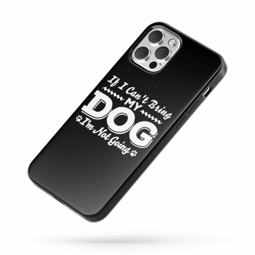 If I Can'T Bring My Dog I'M Not Going Quote iPhone Case Cover