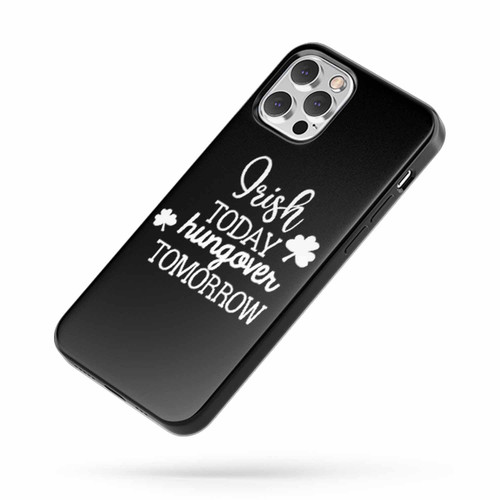 Irish Today Hungover Tomorrow St. Patrick'S Day Quote iPhone Case Cover
