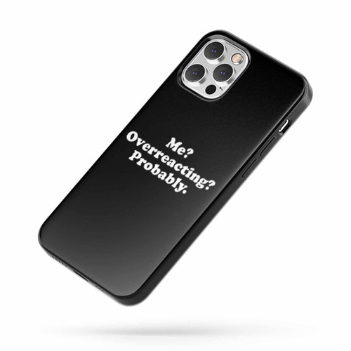 Me Overreacting Probably Quote iPhone Case Cover