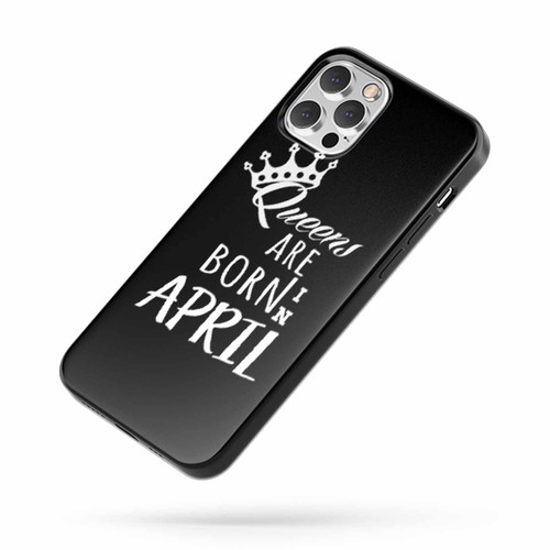 Queens Are Born In April Birthday Quote iPhone Case Cover