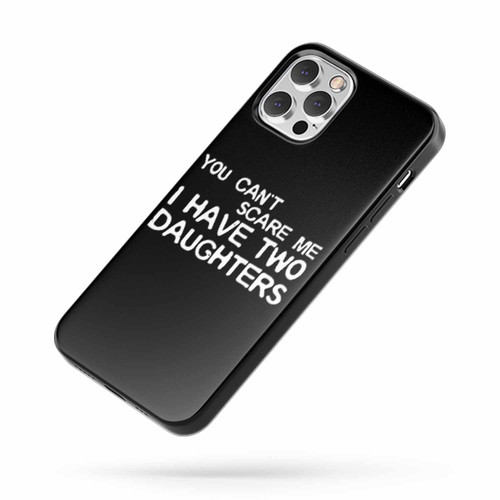 You Can'T Scare Me I Have Two Daughters Quote iPhone Case Cover