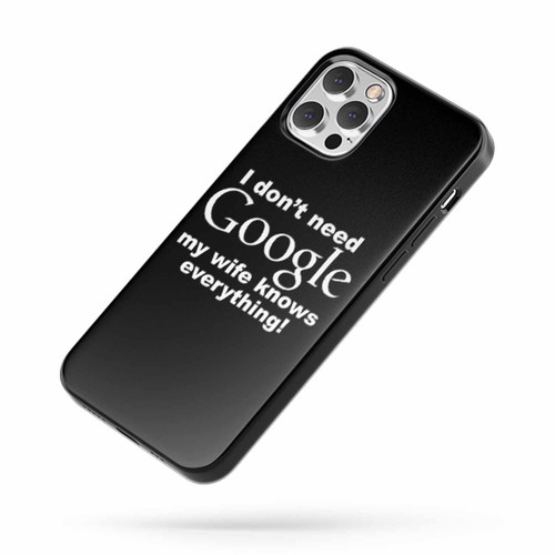 I Don'T Need Google My Wife Knows Everything Saying Quote iPhone Case Cover