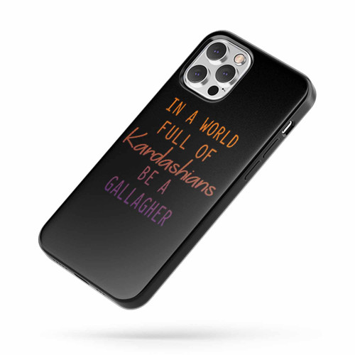 In A World Full Of Kardashians Be A Gallagher Saying Quote Fan Art iPhone Case Cover