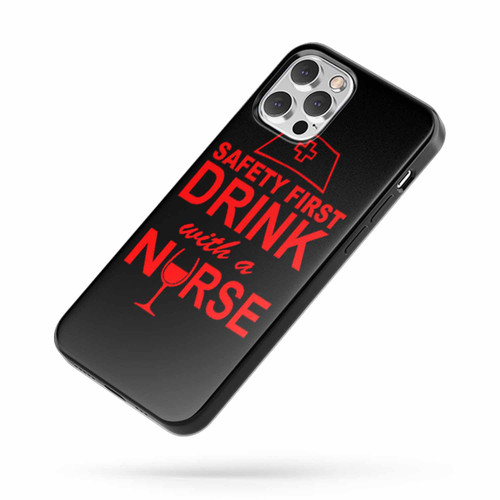 Safety First Drink With A Nurse Quote iPhone Case Cover