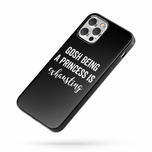 Gosh Being A Princess Is Exhausting Saying Quote B iPhone Case Cover