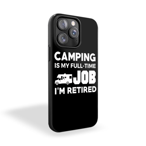 Camping Is My Full Time Job Im Retired Hobby Rv Campers iPhone 15 Case Cover