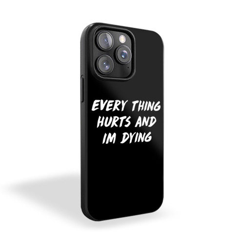 Everything Hurts And I'm Dying Funny iPhone 15 Case Cover