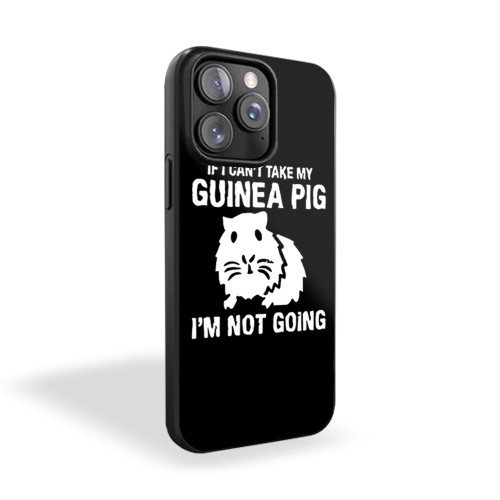 Guinea Pig Gift If I Can't Take My Guinea Pig Im Not Going iPhone 15 Case Cover