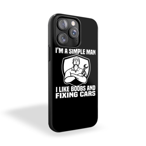 I'm A Simple Man I Like Boobs And Fixing Car Funny Mechanic iPhone 15 Case Cover