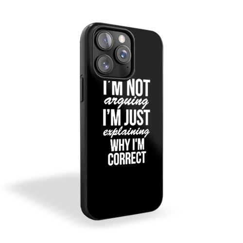 I'm Not Arguing I'm Just Explaining Why I'm Correct iPhone 15 Case Cover