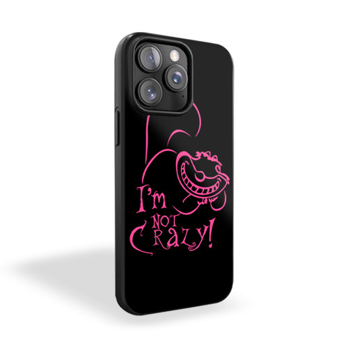 I'm Not Crazy Cheshire Cat Alice In Wonderland iPhone 15 Case Cover