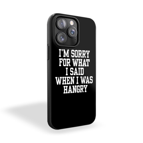 I'm Sorry For What I Said When I Was Hangry iPhone 15 Case Cover