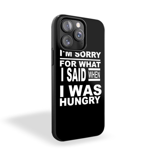 I'm Sorry For What I Said When I Was Hungry Funny Quote iPhone 15 Case Cover