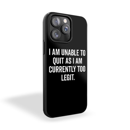 I Am Unable To Quit As I Am Currently Too Legit 1 iPhone 15 Case Cover