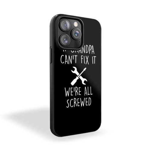 If Grandpa Can't Fix It Were All Screwed iPhone 15 Case Cover