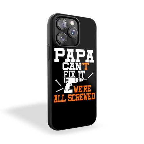 If Papa Can't Fix It We Are All Screwed iPhone 15 Case Cover