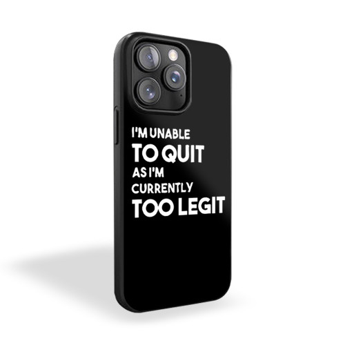 Im Unable To Quit As Im Currently Too Legit To Quit Funny Quotes iPhone 15 Case Cover