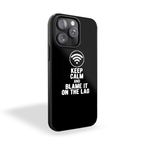 Keep Calm And Blame It On The Lag iPhone 15 Case Cover