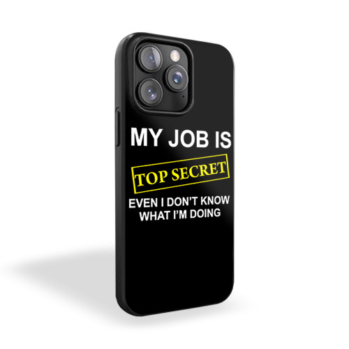 My Job Is Top Secret Even I Don't Know What I'm Doing Funny Joke iPhone 15 Case Cover