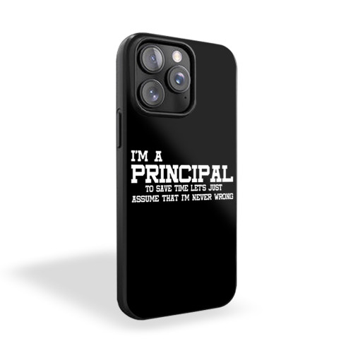 I'm A Principal To Save Time Let's Just Assume That I'm Never Wrong iPhone 15 Case Cover