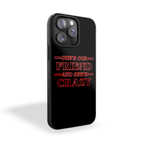 Stranger Things She's Our Friend And She's Crazy iPhone 15 Case Cover