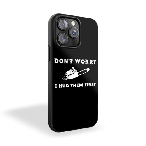 Chainsaw Don't Worry I Hug Them First iPhone 15 Case Cover