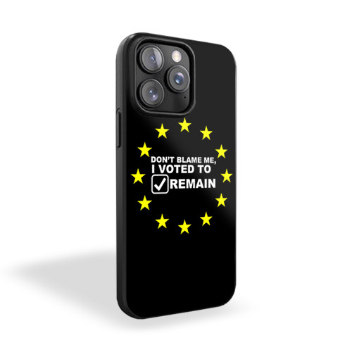 Don't Blame Me I Voted To Remain iPhone 15 Case Cover