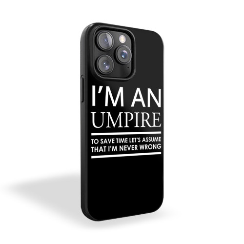 I'm An Umpire To Save Time Let's Assume That I'm Never Wrong iPhone 15 Case Cover