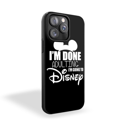 I'm Done Adulting I'm Going To Disney 2 iPhone 15 Case Cover