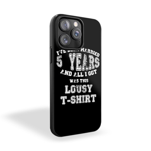 I've Been Married 5 Years And All I Got Was This Lousy iPhone 15 Case Cover