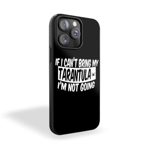 If I Can't Bring My Tarantula I'm Not Going iPhone 15 Case Cover