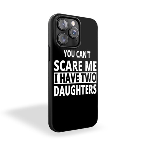 You Can't Scare Me I Have 2 Daughters iPhone 15 Case Cover