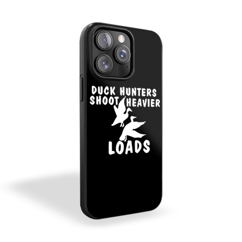 Duck Hunters Shoot Heavier Loads iPhone 15 Case Cover