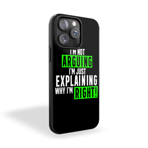 I'm Not Arguing Just Explaining Why I'm Right iPhone 15 Case Cover