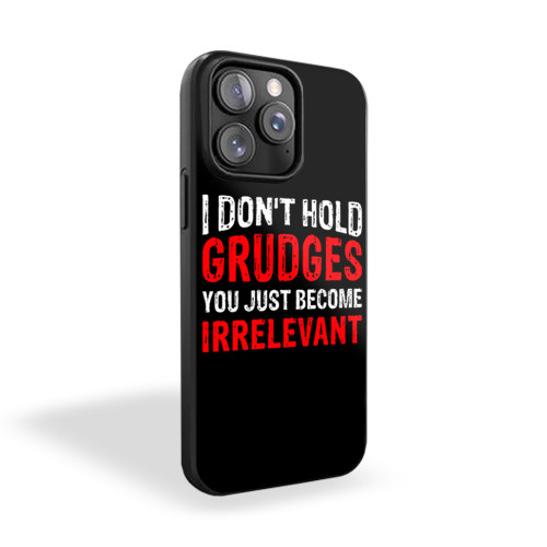 I Don't Hold Grudges You Just Become Irrelevant iPhone 15 Case Cover