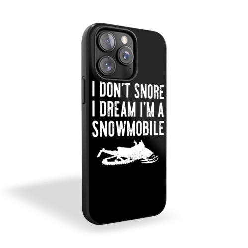 I Don't Snore I Dream I'm A Snowmobile iPhone 15 Case Cover