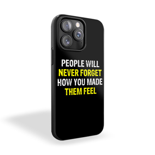 People Will Never Forget How You Made Them Feel iPhone 15 Case Cover