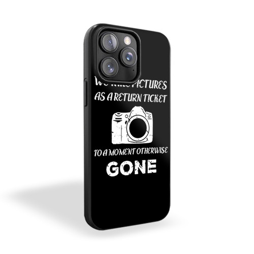 We Take Pictures As A Return Ticket To A Moment Otherwise Gone iPhone 15 Case Cover